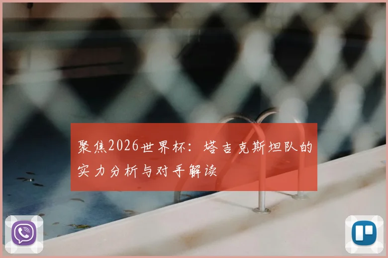 聚焦2026世界杯：塔吉克斯坦队的实力分析与对手解读